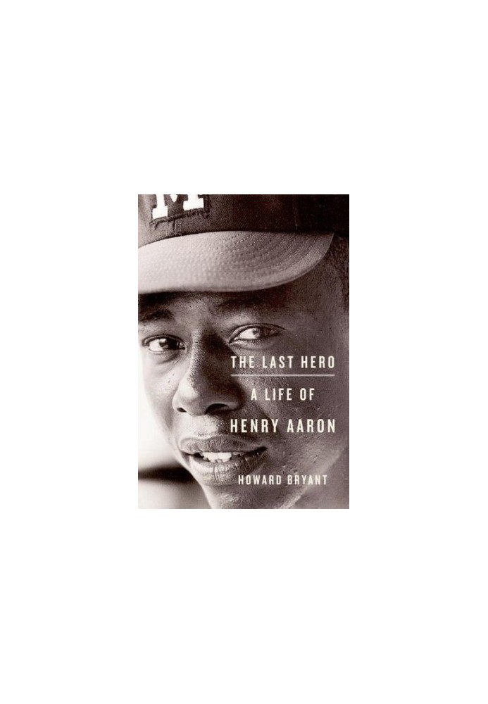 The Last Hero: A Life of Henry Aaron