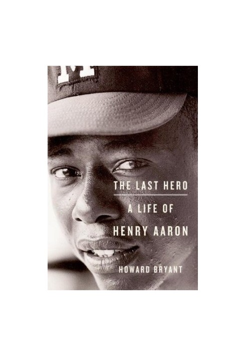 The Last Hero: A Life of Henry Aaron