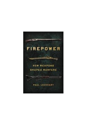 Firepower: How Weapons Shaped Warfare