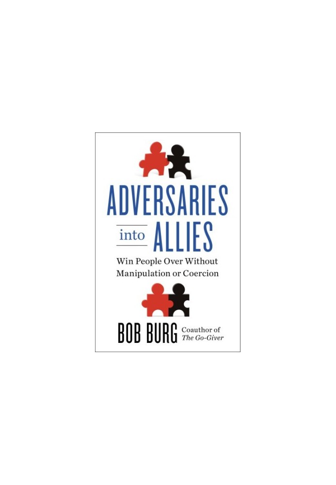 Adversaries into allies: win people over without manipulation or coercion
