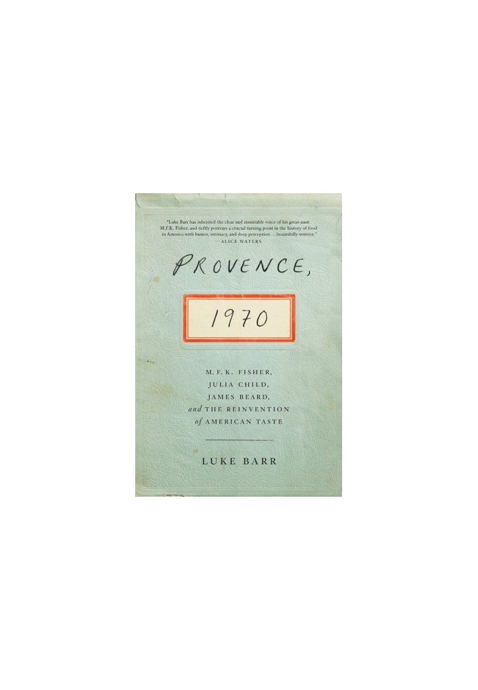 Provence 1970 · M F K Fisher, Julia Child, James Beard, and the Reinvention of American Taste