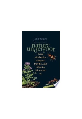 Nature Underfoot: Living with Beetles, Crabgrass, Fruit Flies, and Other Tiny Life Around Us