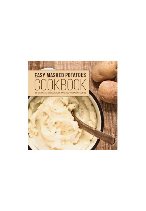 Easy Mashed Potatoes Cookbook: 50 Simple and Delicious Mashed Potato Recipes