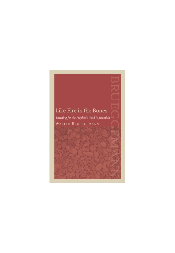 Like Fire in the Bones : Listening For The Prophetic Word In Jeremiah