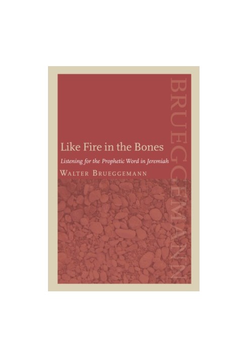 Like Fire in the Bones : Listening For The Prophetic Word In Jeremiah