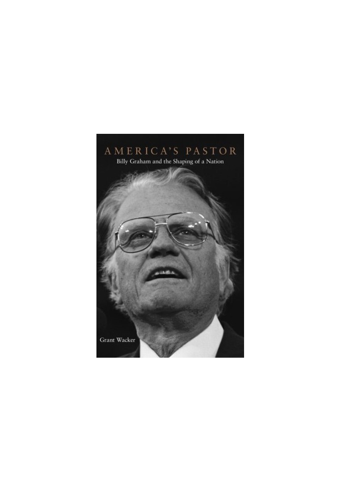 America's pastor : Billy Graham and the shaping of a nation