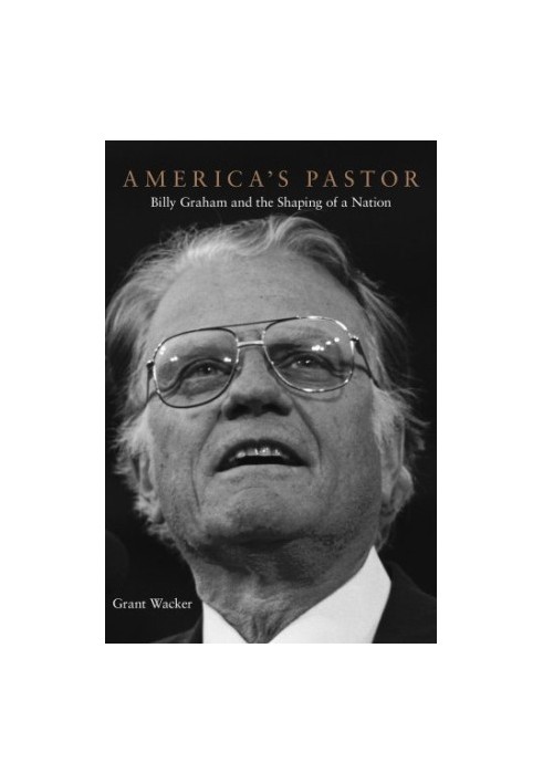 America's pastor : Billy Graham and the shaping of a nation