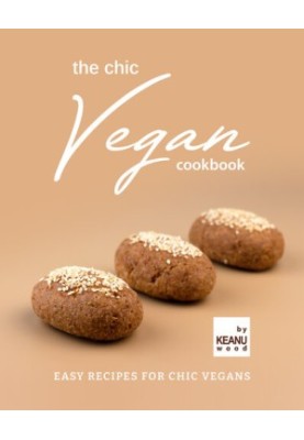 The Chic Vegan Cookbook: Easy Recipes for Chic Vegans