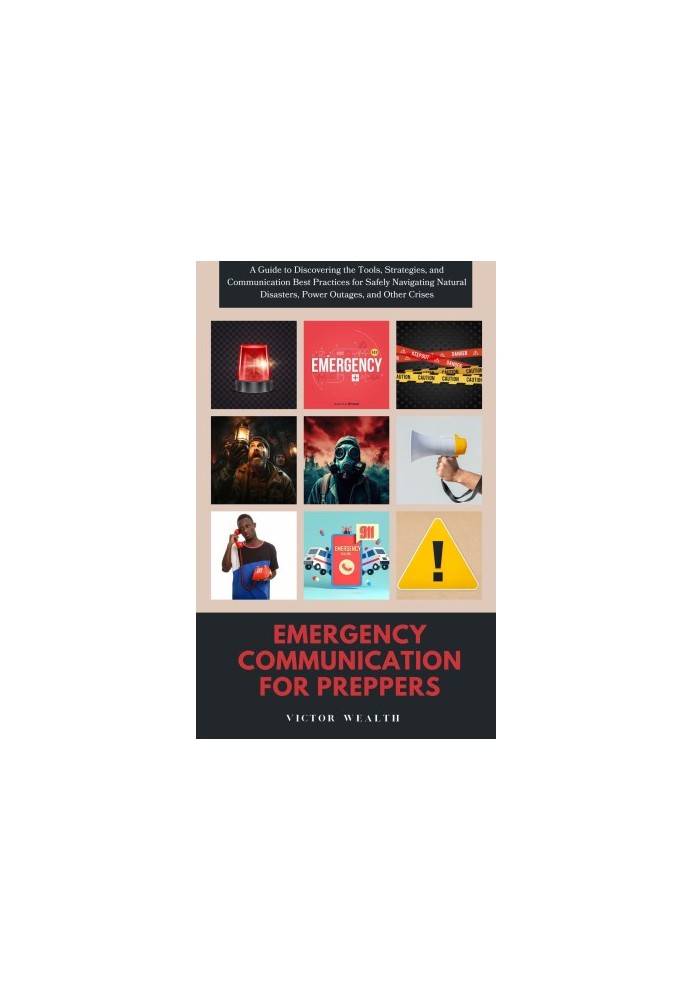 Emergency communication for Preppers: A Guide to Discovering the Tools, Strategies, and Communication Best Practices for Safe