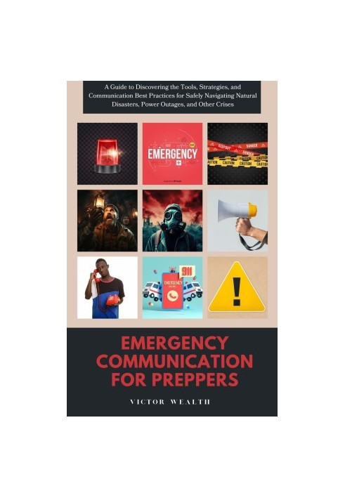 Emergency communication for Preppers: A Guide to Discovering the Tools, Strategies, and Communication Best Practices for Safe