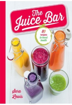 The Juice Bar: 80 recipes to boost health