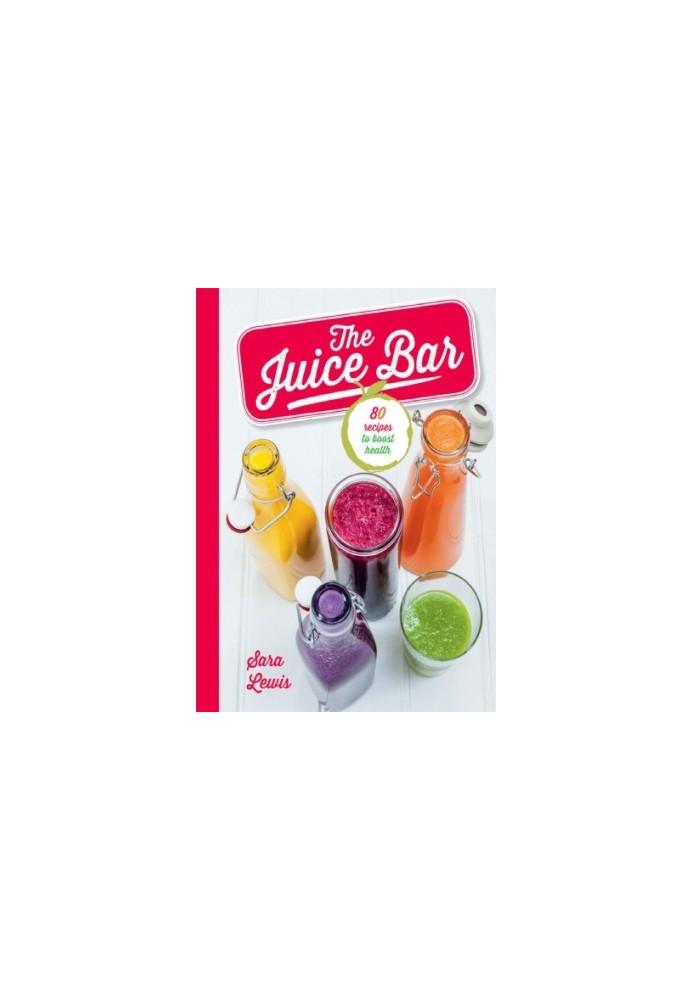 The Juice Bar: 80 recipes to boost health