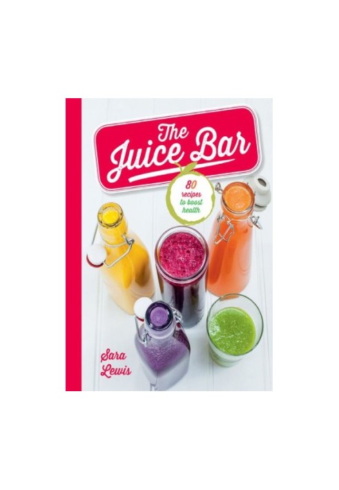 The Juice Bar: 80 recipes to boost health