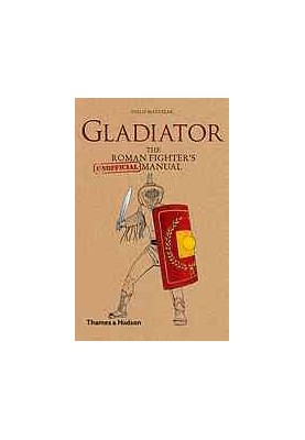 Gladiator : the Roman fighter's (unofficial) manual