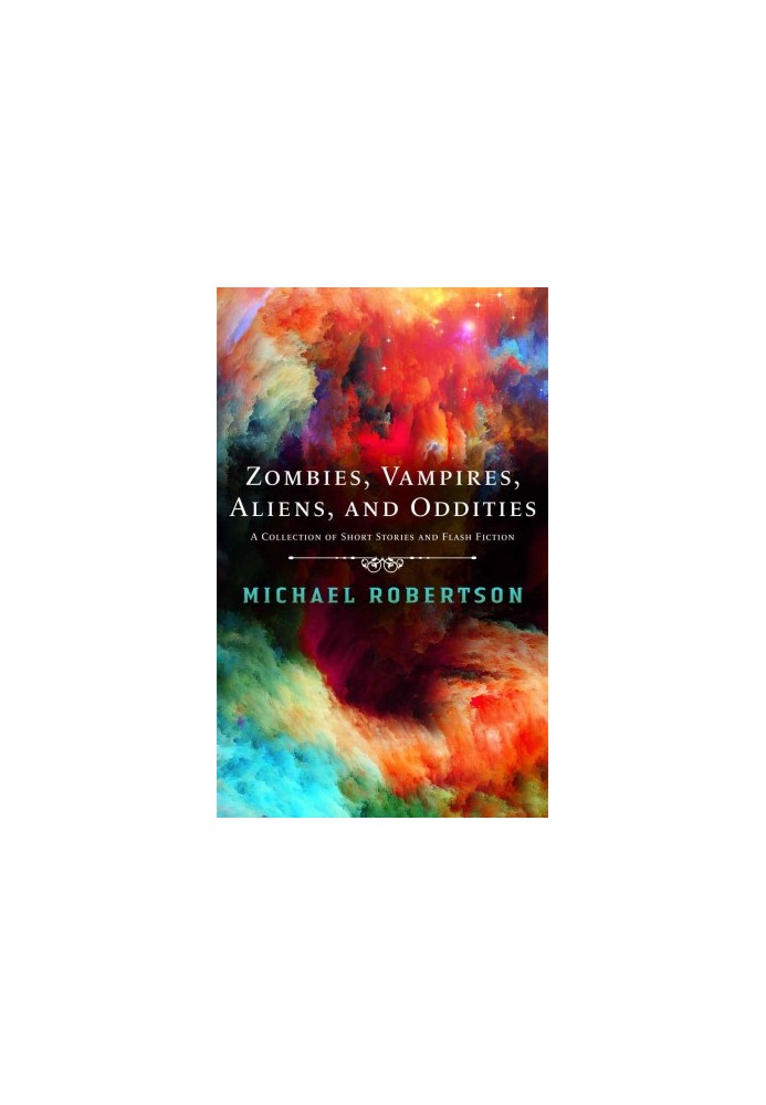 Zombies, Vampires, Aliens, and Oddities: A Collection of Short Stories and Flash Fiction