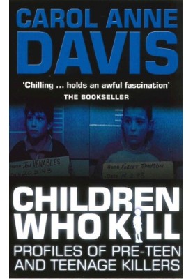 Children Who Kill · Profiles of Pre-Teen and Teenage Killers