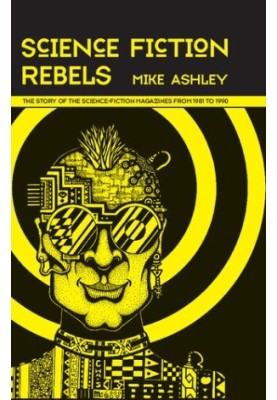 Science Fiction Rebels - The Story of the Science-Fiction Magazines from 1981 to 1990