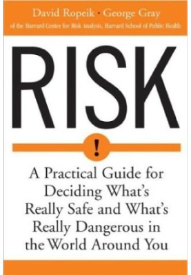 Risk : A Practical Guide for Deciding What's Really Safe and What's Dangerous in the World Around You