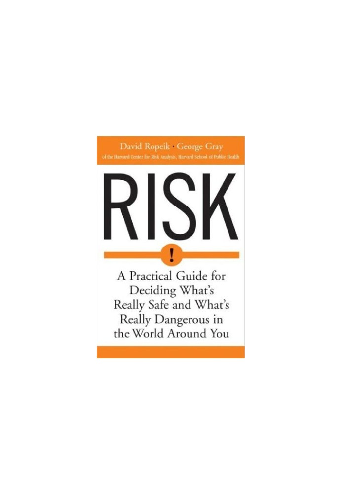 Risk : A Practical Guide for Deciding What's Really Safe and What's Dangerous in the World Around You
