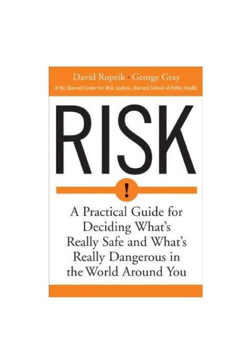 Risk : A Practical Guide for Deciding What's Really Safe and What's Dangerous in the World Around You