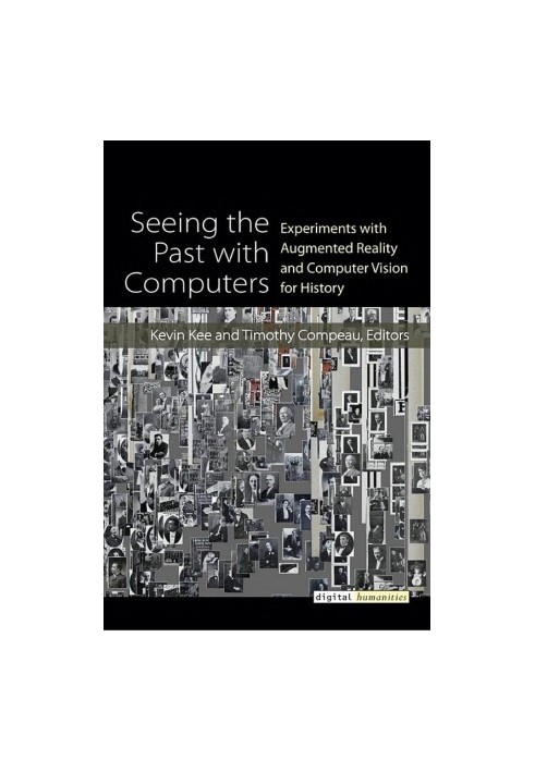 Seeing the Past With Computers: Experiments With Augmented Reality and Computer Vision for History