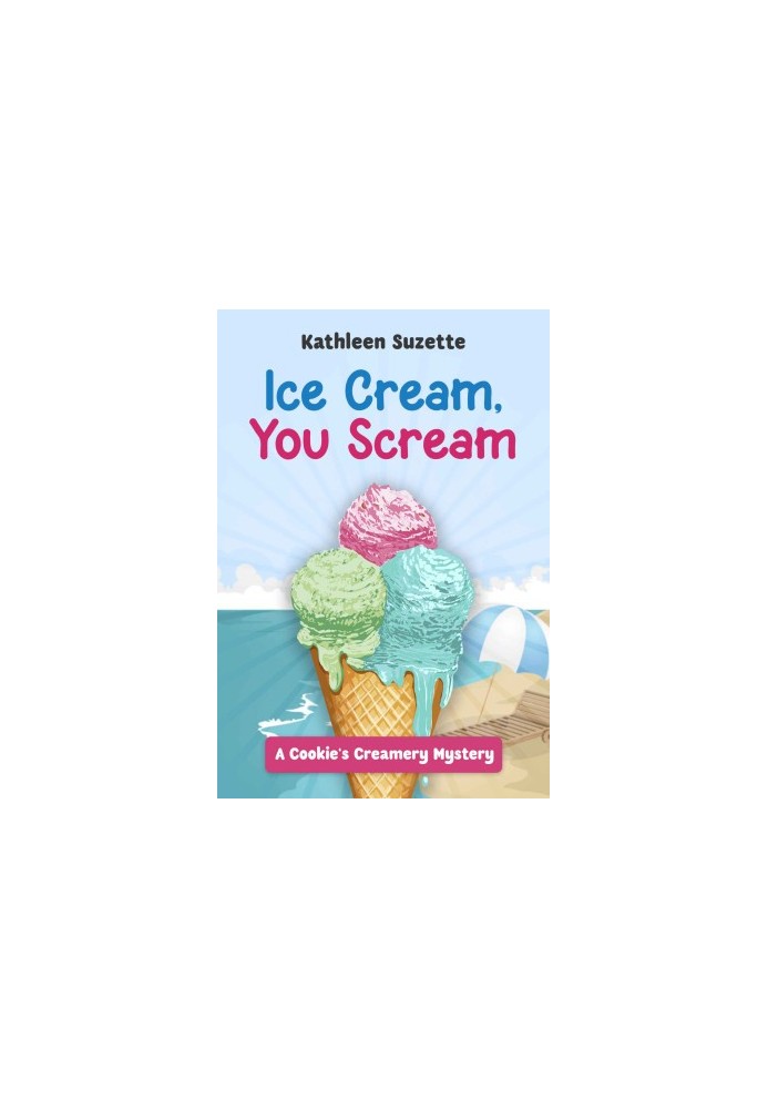 Ice Cream, You Scream: A Cookie's Creamery Mystery