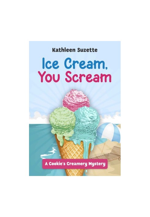 Ice Cream, You Scream: A Cookie's Creamery Mystery