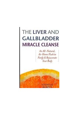 The liver and gallbladder miracle cleanse : an all-natural, at-home flush to purify and rejuvenate your body