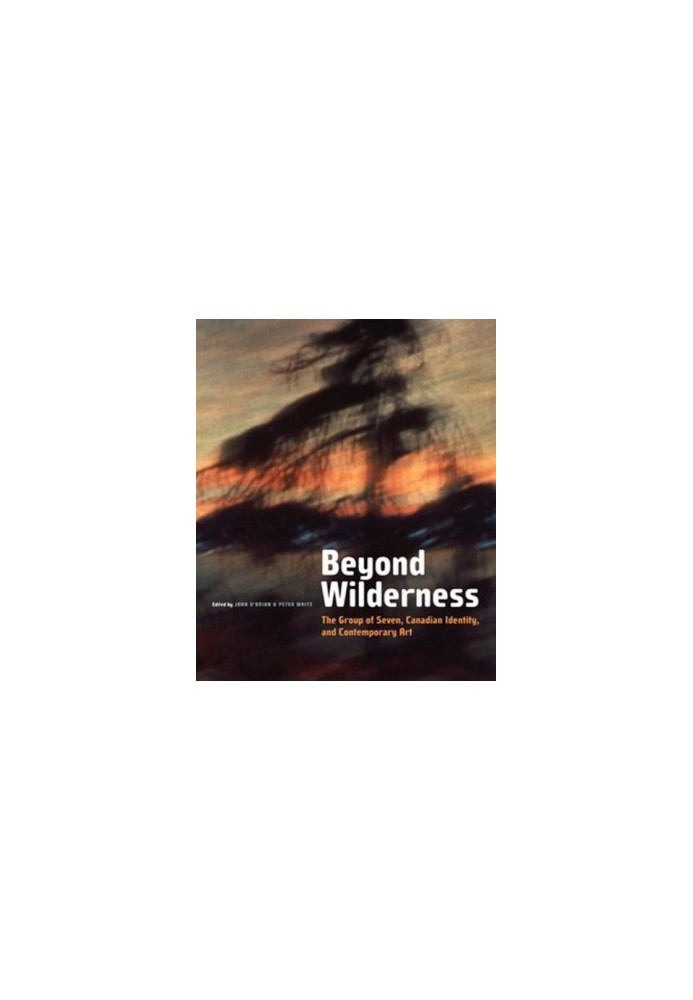 Beyond wilderness : the Group of Seven, Canadian identity and contemporary art