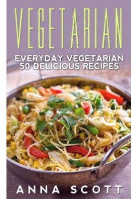 Vegetarian: Everyday Vegetarian 50 Delicious Recipes