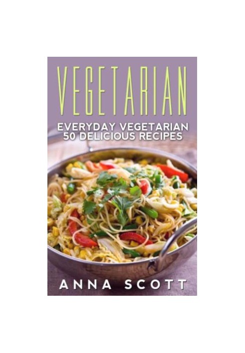 Vegetarian: Everyday Vegetarian 50 Delicious Recipes