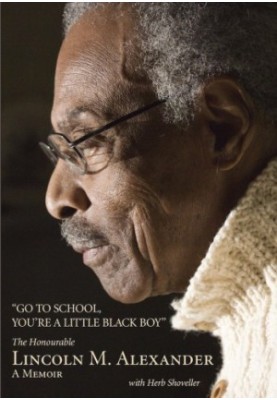 ''Go to school, you're a little black boy'' the honourable Lincoln M. Alexander: a memoir