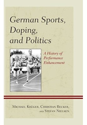 German sports, doping, and politics : a history of performance enhancement
