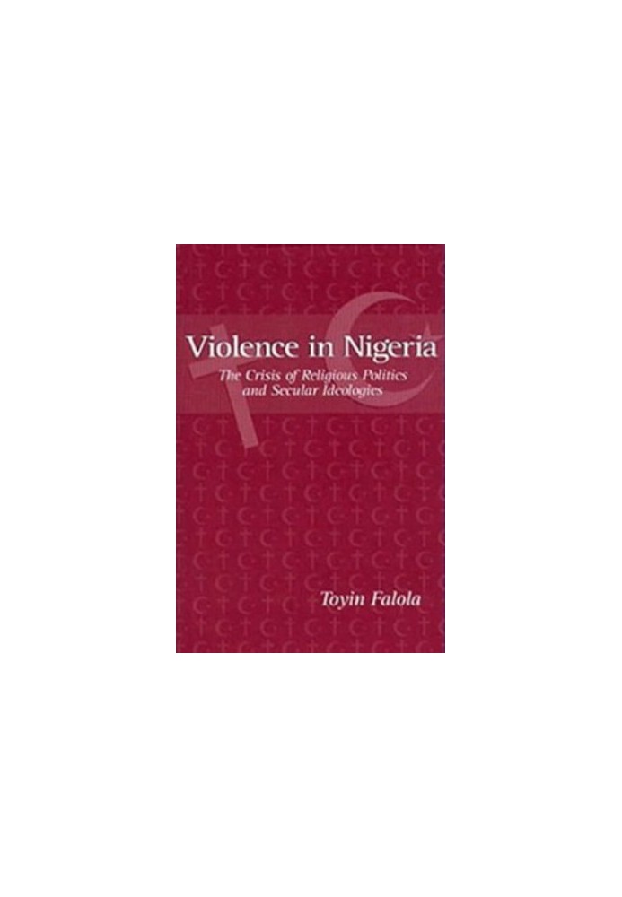 Violence in Nigeria - The Crisis of Religious Politics and Secular Ideologies