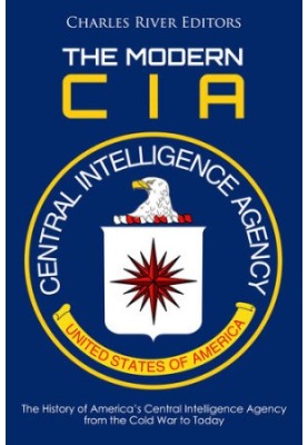 The Modern CIA: The History of America’s Central Intelligence Agency from the Cold War to Today