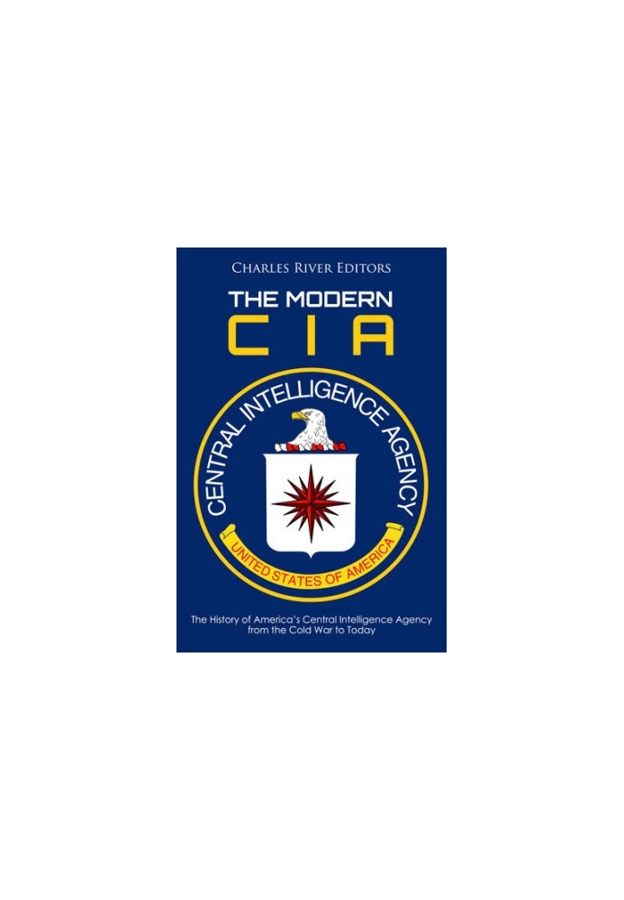 The Modern CIA: The History of America’s Central Intelligence Agency from the Cold War to Today