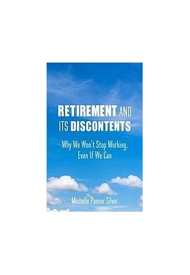 Retirement and its discontents : why we won’t stop working, even if we can
