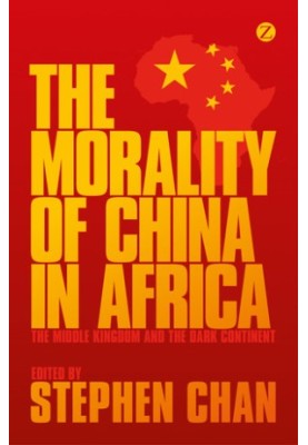 The Morality of China in Africa: The Middle Kingdom and the Dark Continent
