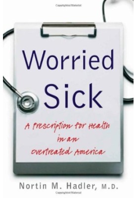 Worried Sick - A Prescription for Health in an Overtreated America (H. Eugene and Lillian Youngs Lehman)