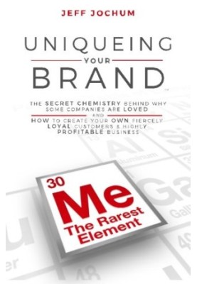 Uniqueing Your Brand: The Secret Chemistry behind Why Some Companies are Loved and How to Create Your Own Fiercely Loyal Cust