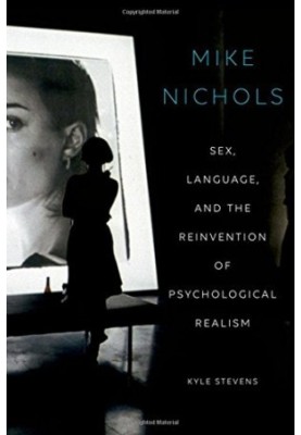 Mike Nichols : sex, language, and the reinvention of psychological realism