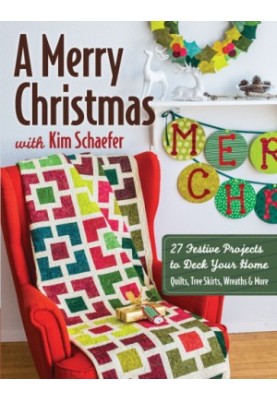 A Merry Christmas with Kim Schaefer: 27 festive projects to deck your home, quilts, tree skirts, wreaths & more