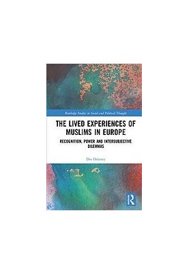 The lived experiences of Muslims in Europe : recognition, power and intersubjective dilemmas