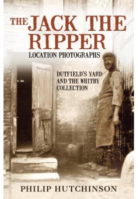 The Jack the Ripper Location Photographs · Dutfield's Yard & the Whitby Collection