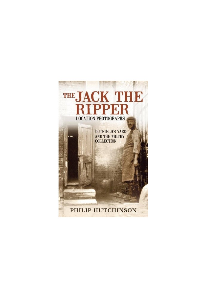The Jack the Ripper Location Photographs · Dutfield's Yard & the Whitby Collection