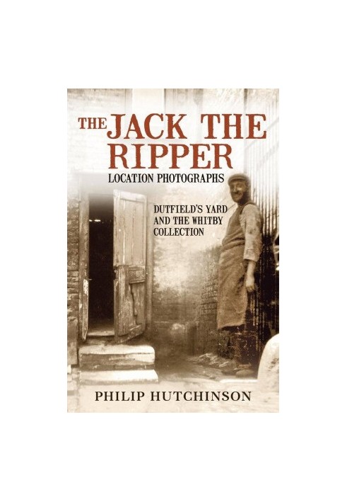 The Jack the Ripper Location Photographs · Dutfield's Yard & the Whitby Collection