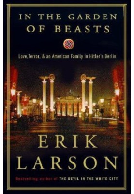 In the Garden of Beasts · Love, Terror, and an American Family in Hitler's Berlin