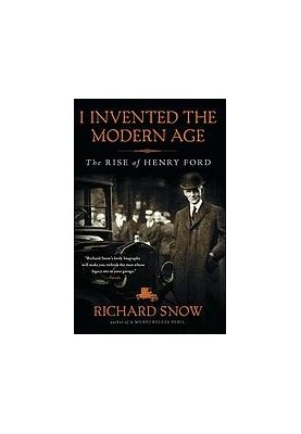I Invented the Modern Age: The Rise of Henry Ford