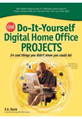 CNET Do-It-Yourself Digital Home Office Projects: 24 Cool Things You Didn't Know You Could Do!