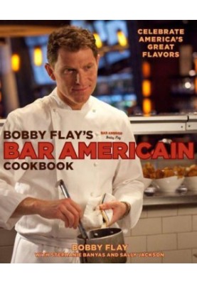 Bobby Flay's Bar Americain Cookbook: Celebrate America's Great Flavors
